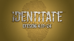 Identitate - Efeseni 4:17-24