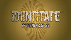Identitate - Efeseni 4:25-32